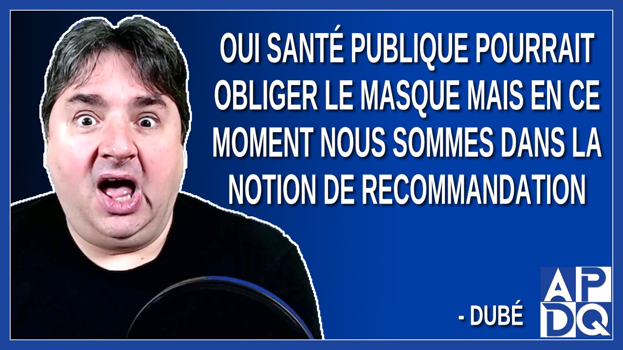 Oui santé publique pourrait obliger le masque. Dit Dubé