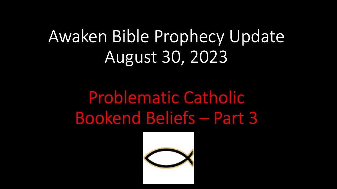 Awaken Bible Prophecy Update 8-30-23: Problematic Catholic Bookend Beliefs – Part 3