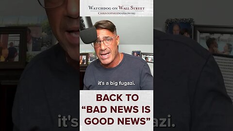 Unfortunately…We're Back to “Bad News Is Good News”