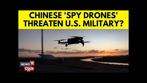 'Chinese Spy Drones' In US Airspace? House Foreign Affairs Chair Drops Shocking Claim | N18G