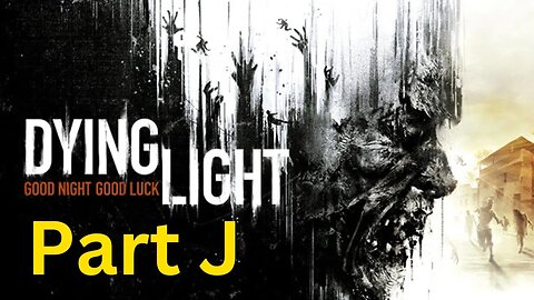 Dying Light -- Part J