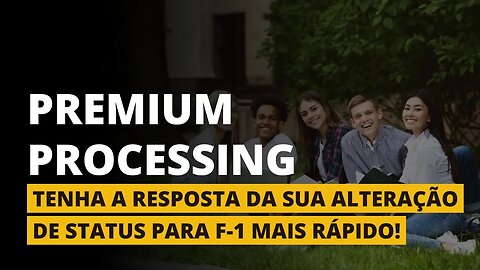 PREMIUM PROCESSING PARA ALTERAÇÃO DE STATUS PARA F-1! - Estados Unidos