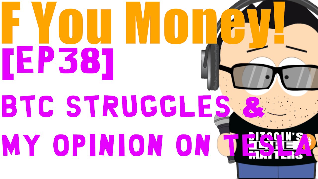 F You Money! [E38] Bitcoin Struggles & My Opinion on Tesla!