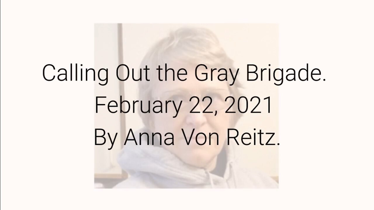 Calling Out the Gray Brigade February 22, 2021 By Anna Von Reitz