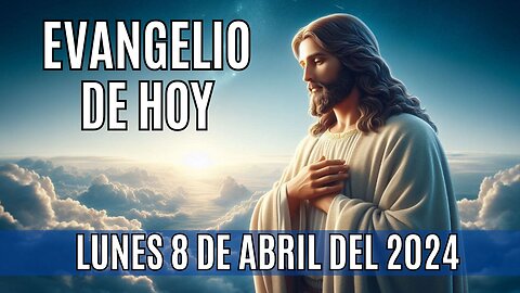 Evangelio de hoy Lunes, 8 de Abril del 2024.