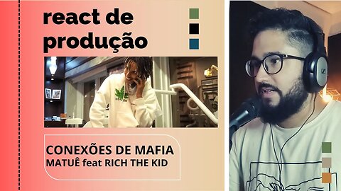 REACT DE PRODUÇÃO MUSICAL - CONEXÕES DE MAFIA (MATUÊ feta RICH THE KID)