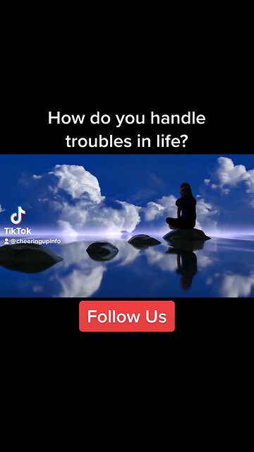 How do you handle troubles in life?