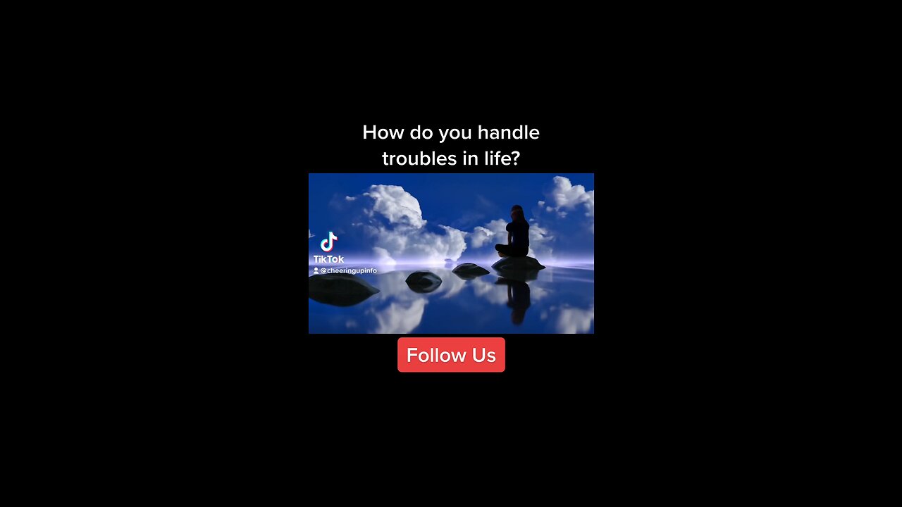 How do you handle troubles in life?