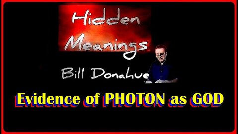 👀📢• Hidden Meanings: 'Evidence of PHOTON as GOD' - Ep. #820 • William Donahue (🕞1h 27m)