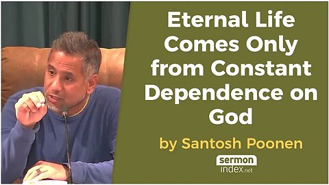 Eternal Life Comes Only from Constant Dependence on God by Santosh Poonen