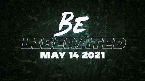 BE LIBERATED Broadcast | May 14 2021