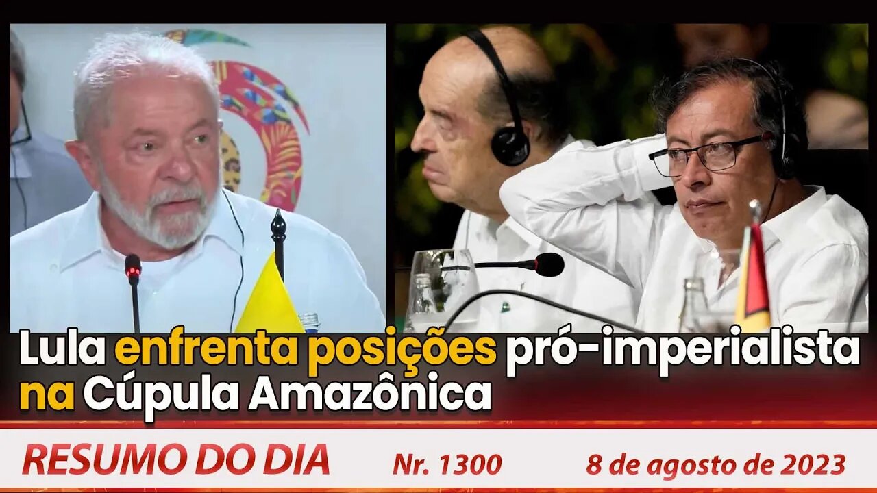 Lula enfrenta posições pró-imperialistas na Cúpula da Amazônia - Resumo do Dia nº 1300 - 8/8/23