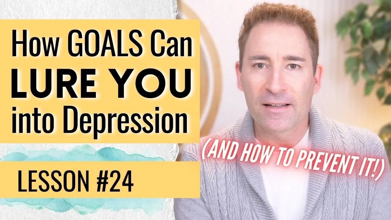 Don't Let Goals & Ambitions Lure You Into Depression | Lesson 24 of Dissolving Depression