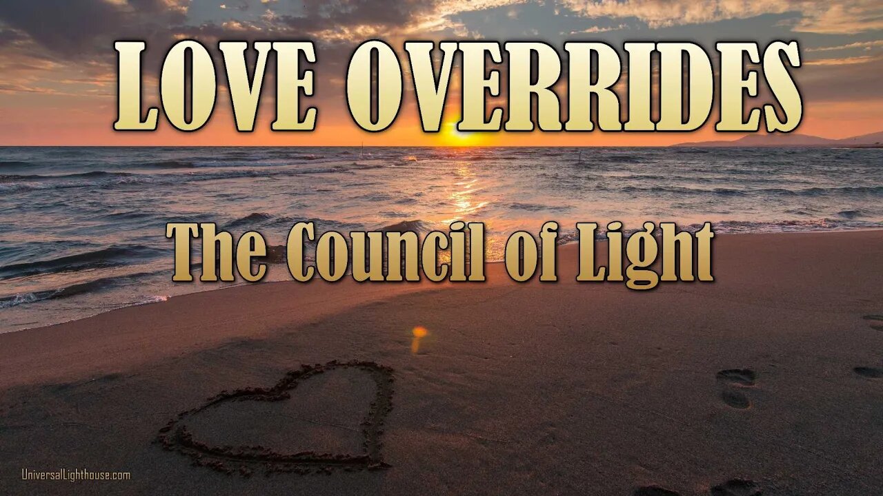 LOVE OVERRIDES ~ The Council of Light