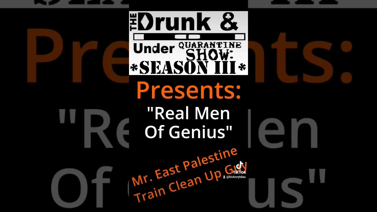 Drunk & Under Quarantine Show presents "Real Men Of Genius" Mr. East Palestine train clean up guy