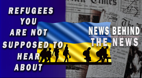 Refugees You Are Not Supposed To Hear About | NEWS BEHIND THE NEWS March 23rd, 2022