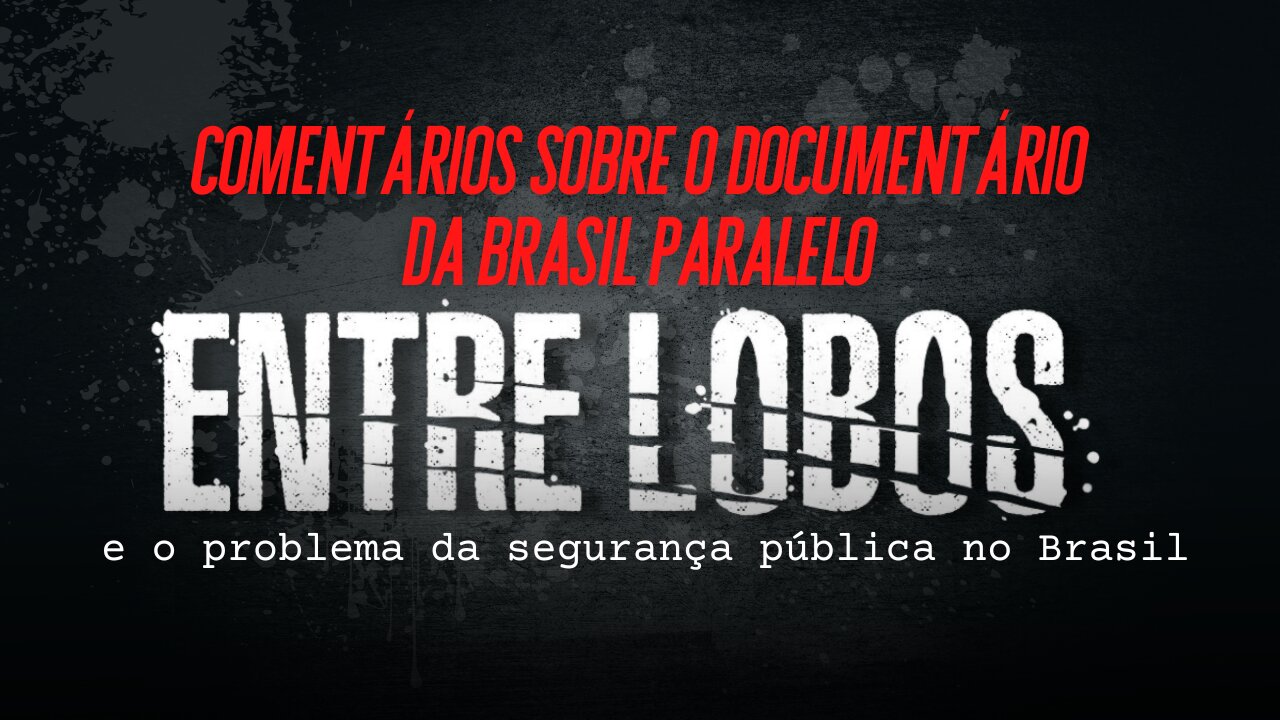 Você já foi vítima do crime no Brasil? Comentário sobre o "Entre Lobos", da Brasil Paralelo.