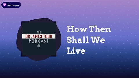 How Then Shall We Live - II Peter 1, Part 2 - The James Tour Podcast