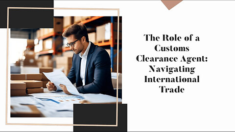 Unveiling the Key Responsibilities of a Customs Clearance Agent