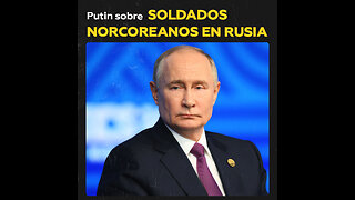 Putin responde sobre soldados norcoreanos en operaciones de combate en Ucrania