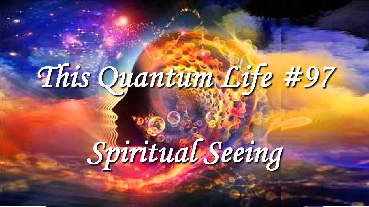 This Quantum Life #97 - Spiritual Seeing