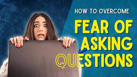 Tips for Overcoming the Fear of Asking Questions