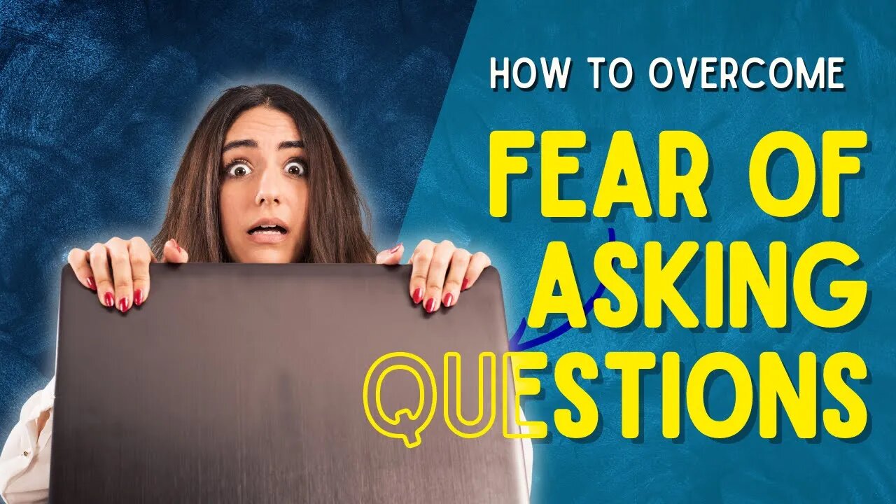 Tips for Overcoming the Fear of Asking Questions