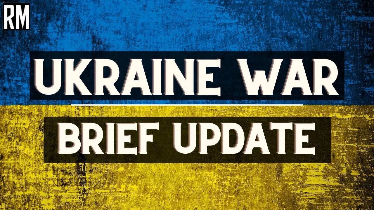 UKRAINE WAR - BRIEF UPDATE