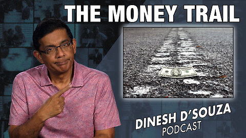 THE MONEY TRAIL Dinesh D’Souza Podcast Ep702