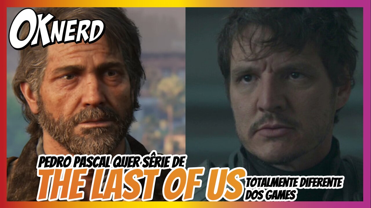 Pedro Pascal quer The Last of Us totalmente diferente dos games