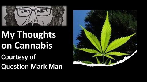 My Thoughts on Cannabis (Courtesy of Question Mark Man) [With Bloopers]