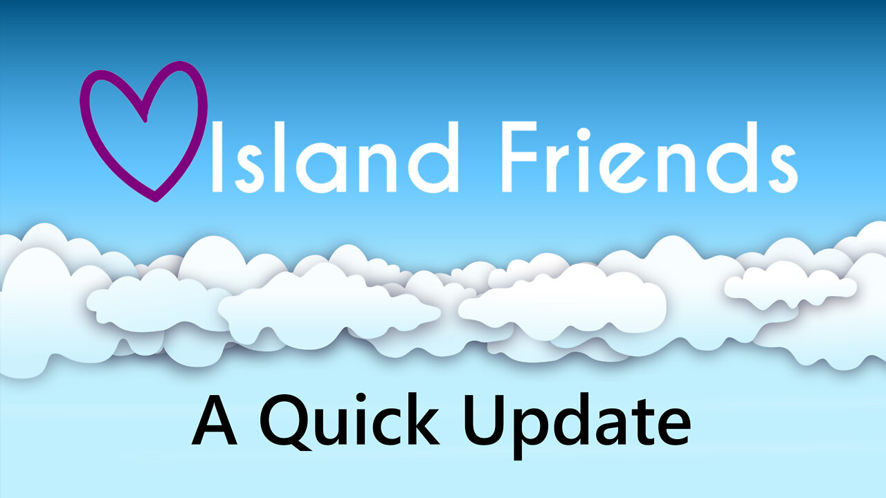 Island Friends - A Quick Update