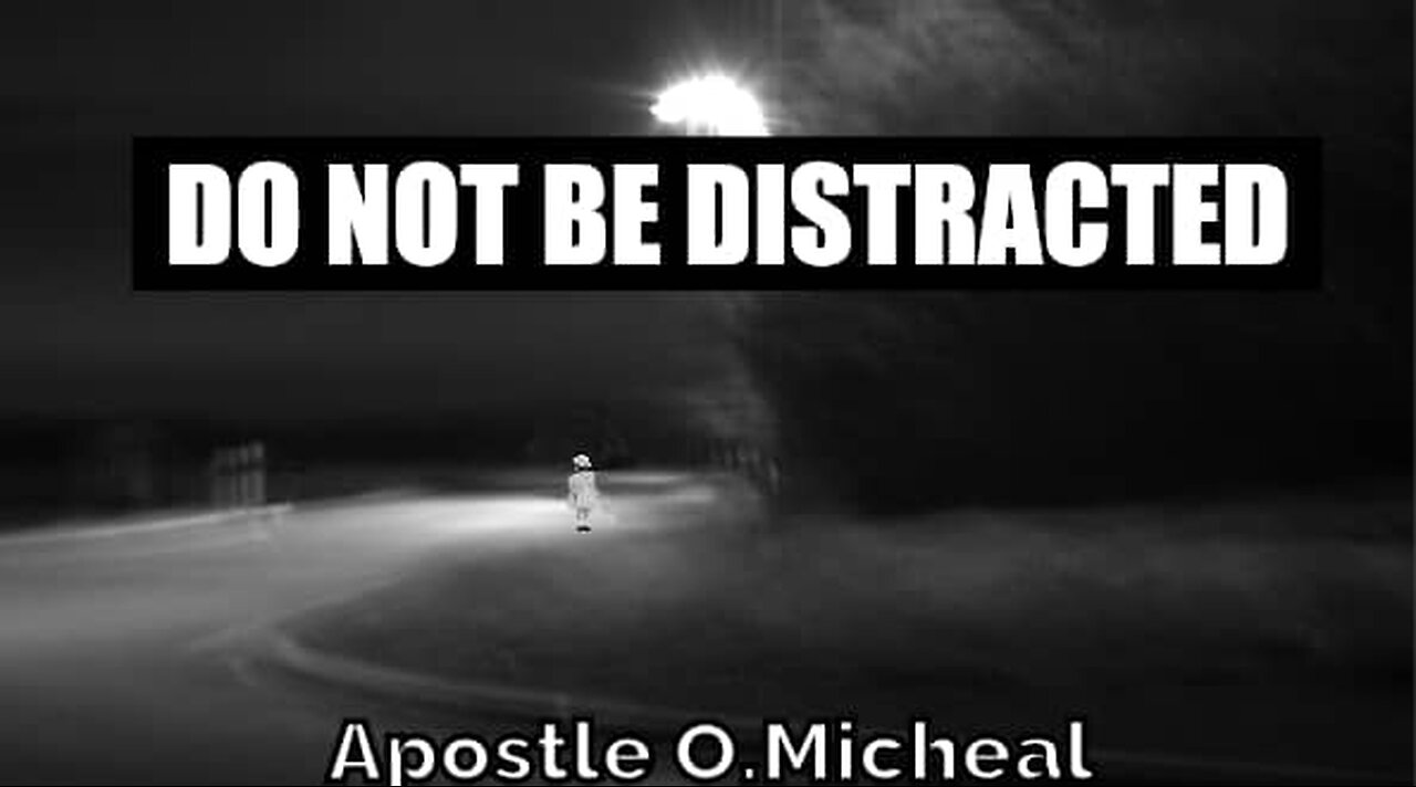 DO NOT BE DISTRACTED by Apostle O. Michael