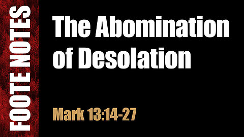 Abomination of Desolation. Mark 13:14-27