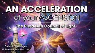 AN ACCELERATION of your ASCENSION ~ The Pleiadian Council of Light