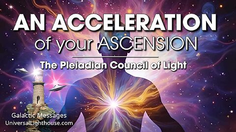 AN ACCELERATION of your ASCENSION ~ The Pleiadian Council of Light