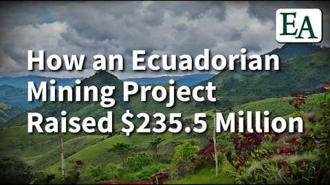 How an EcuadorianMining Project Raised $235.5 Million