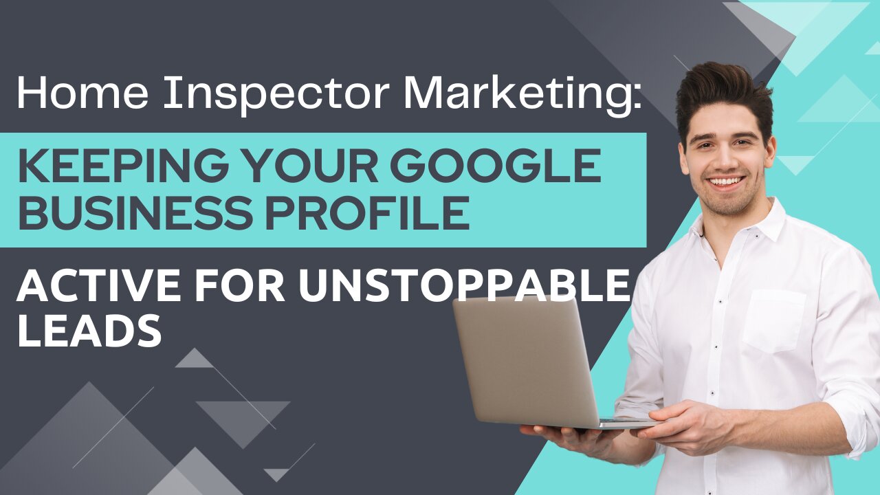 Home Inspector Marketing: Keeping Your Google Business Profile Active for Unstoppable Leads