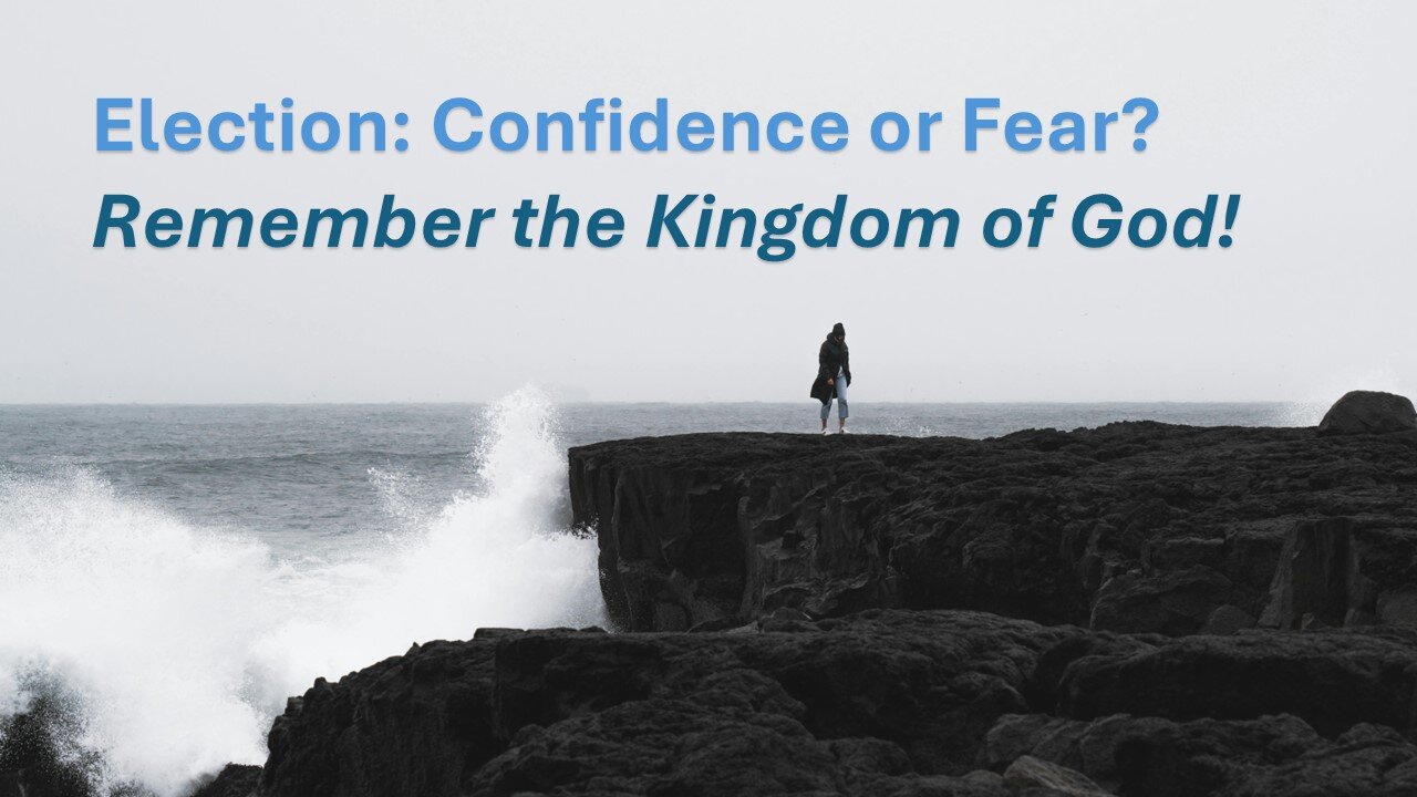 Sermon Only | Election: Confidence or Fear? Remember the Kingdom of God | November 6, 2024