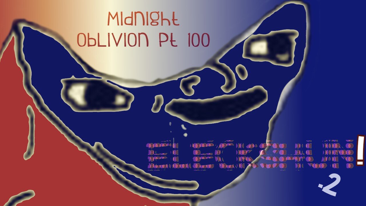 Midnight Oblivion Pt 100: Elekshun.2