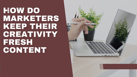 How do marketers keep their creativity fresh content
