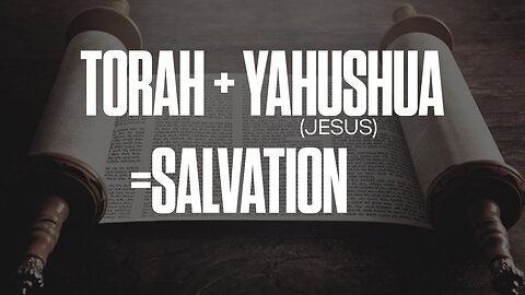 Salvation is ONLY Torah + Yahushua (Jesus) - No Other Way In