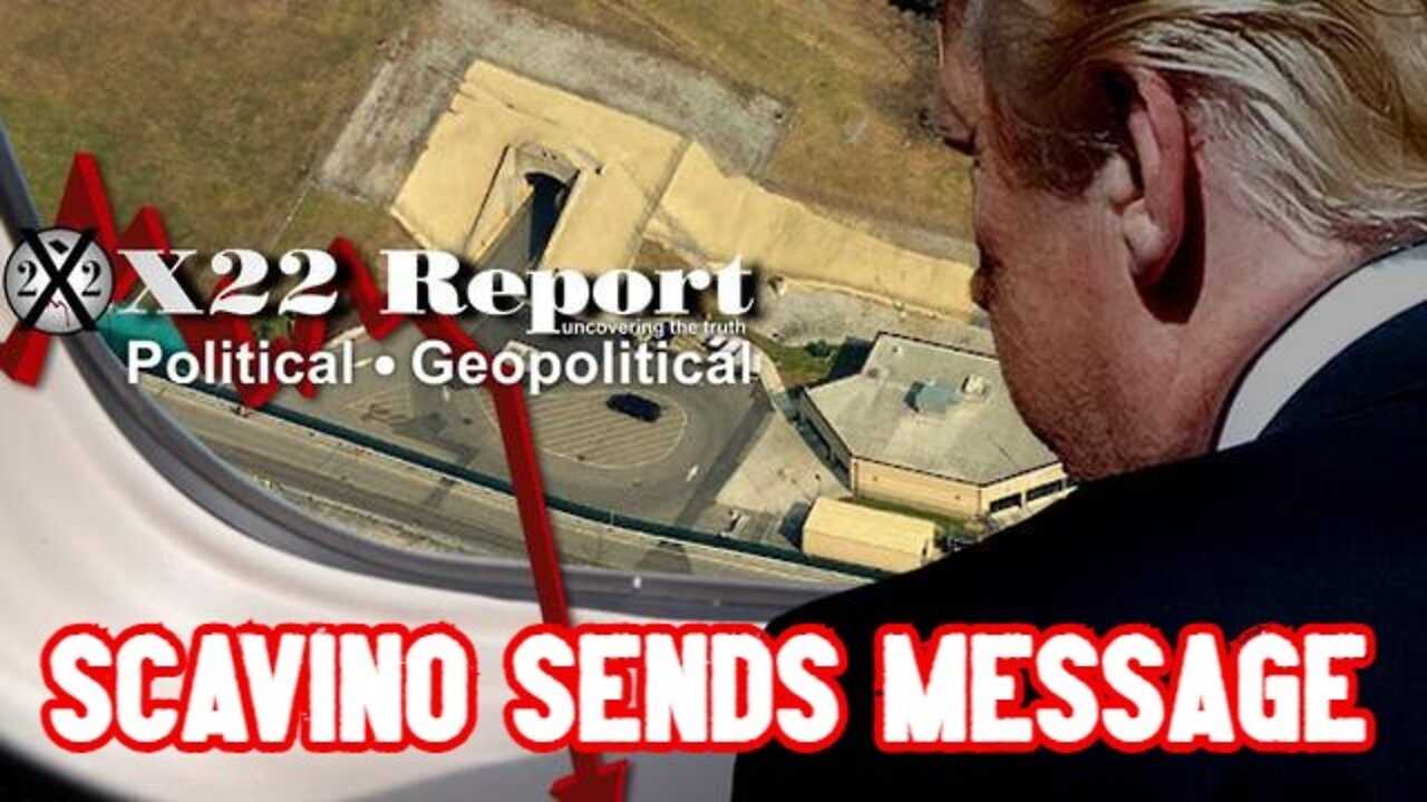 X22 REPORT SHOCKING NEWS: SCAVINO SENDS MESSAGE???!!!