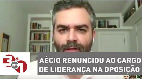 Aécio Neves renunciou ao cargo de liderança na oposição | Comentário de Carlos Andreazza