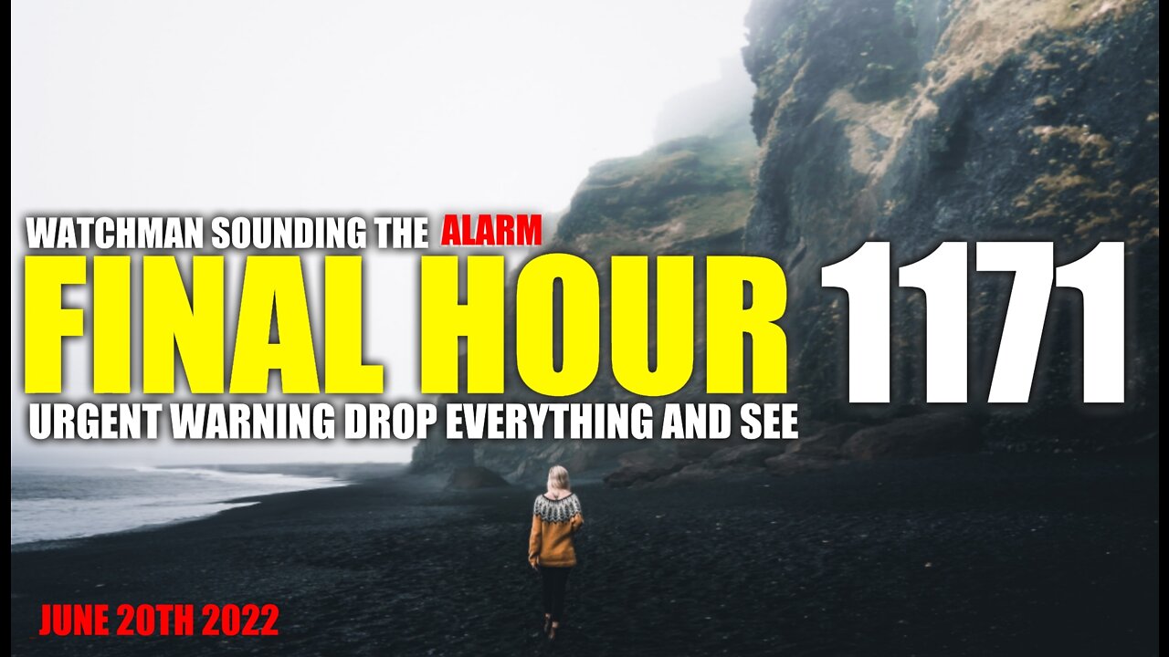 FINAL HOUR 1171 - URGENT WARNING DROP EVERYTHING AND SEE - WATCHMAN SOUNDING THE ALARM