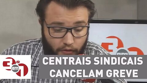Centrais sindicais cancelam greve contra reforma da Previdência
