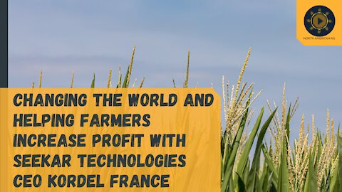 Changing the World and Helping Farmers Increase Profit with Seekar Technologies CEO Kordel France