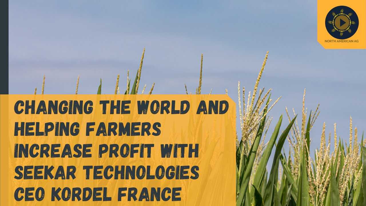 Changing the World and Helping Farmers Increase Profit with Seekar Technologies CEO Kordel France