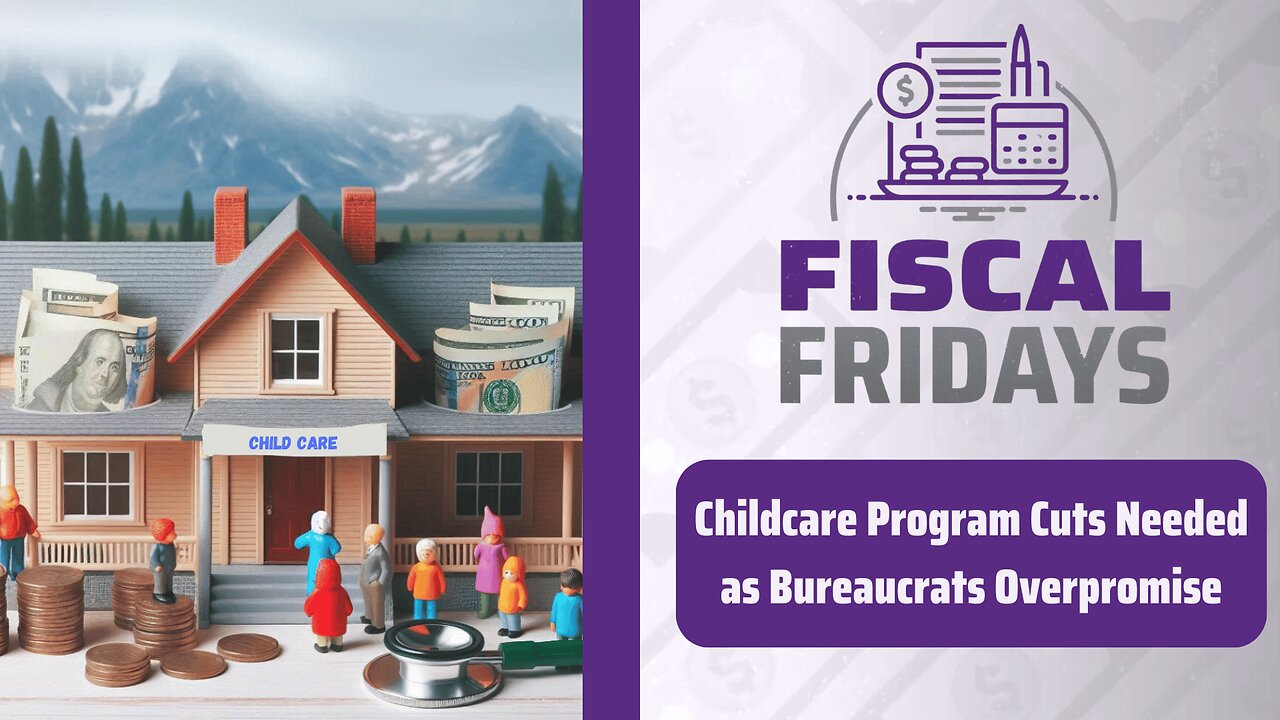 Fiscal Fridays: Childcare Program Cuts Needed as Bureaucrats Overpromise