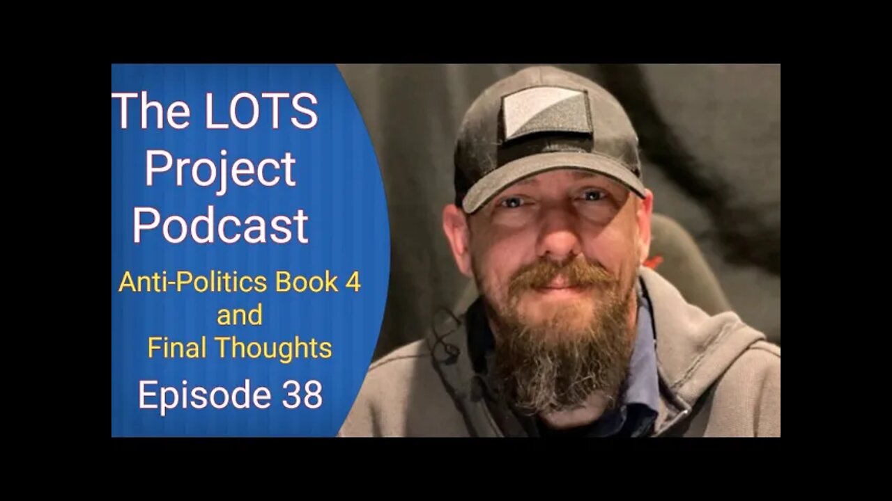 Anti-Politics Book 4 and Final Thoughts Episode 38 The LOTS Project Podcast